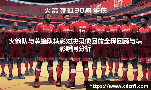 火箭队与黄蜂队精彩对决录像回放全程回顾与精彩瞬间分析