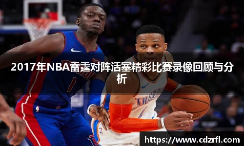 2017年NBA雷霆对阵活塞精彩比赛录像回顾与分析
