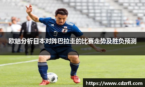 欧赔分析日本对阵巴拉圭的比赛走势及胜负预测