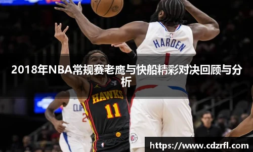 2018年NBA常规赛老鹰与快船精彩对决回顾与分析