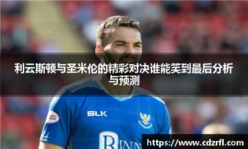 利云斯顿与圣米伦的精彩对决谁能笑到最后分析与预测