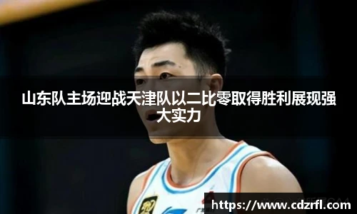 山东队主场迎战天津队以二比零取得胜利展现强大实力
